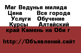 Маг Ведунья милида  › Цена ­ 1 - Все города Услуги » Обучение. Курсы   . Алтайский край,Камень-на-Оби г.